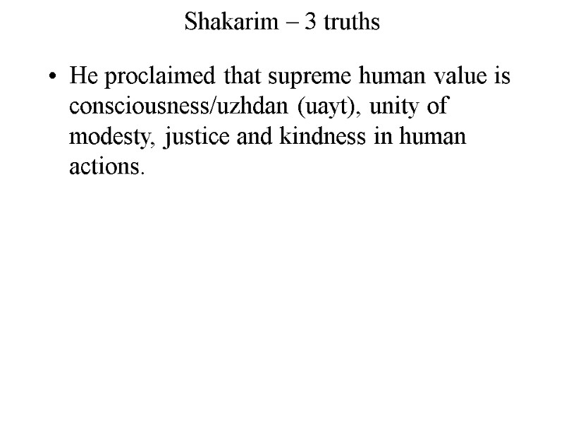 Shakarim – 3 truths  He proclaimed that supreme human value is consciousness/uzhdan (uayt),